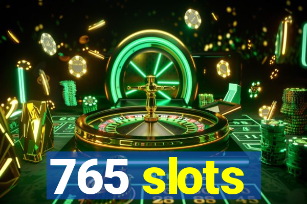 765 slots